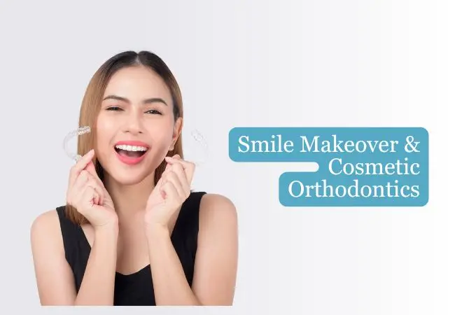 Smile Makeover & Cosmetic Orthodontics